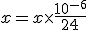 x =x \times\frac{10^{-6}}{24}